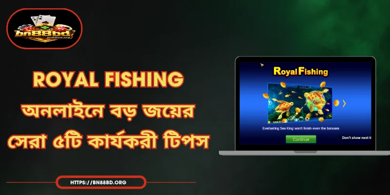 Royal Fishing - অনলাইনে বড় জয়ের সেরা ৫টি কার্যকরী টিপস
