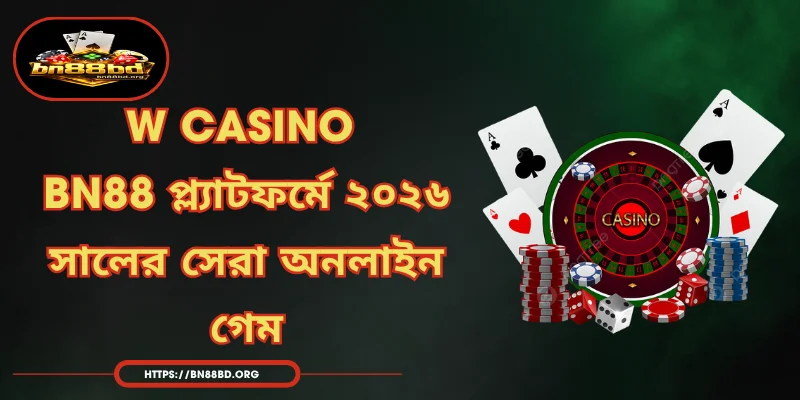 W Casino - BN88 প্ল্যাটফর্মে ২০২৬ সালের সেরা অনলাইন গেম